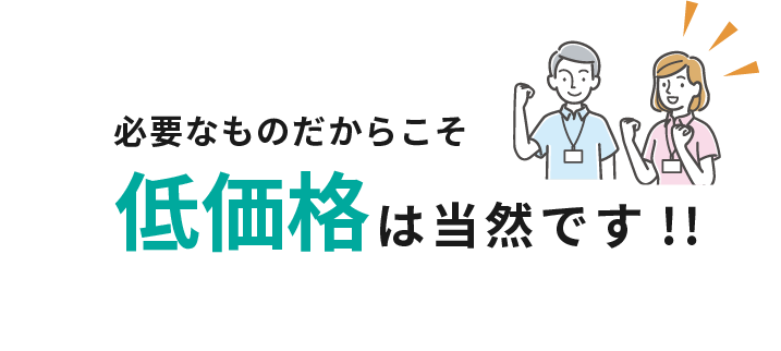 必要なものだからこそ低価格は当然です！！